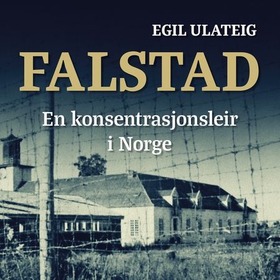 Falstad - en konsentrasjonsleir i Norge (lydbok) av Egil Ulateig