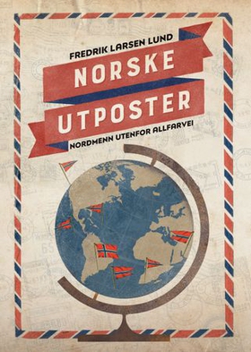 Norske utposter - nordmenn utenfor allfarvei (ebok) av Fredrik Larsen Lund