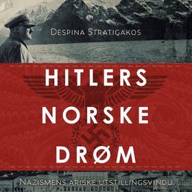 Hitlers norske drøm - nazismens ariske utstillingsvindu (lydbok) av Despina Stratigakos