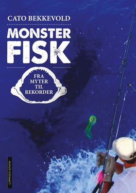 Monsterfisk - fra myter til rekorder (ebok) av Cato Bekkevold