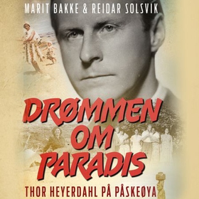 Drømmen om paradis - Thor Heyerdahl på Påskeøya (lydbok) av Marit Bakke