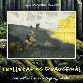 Trollskap og draugemål - om vetter i norske sagn og eventyr (lydbok) av Inger Margrethe Gaarder