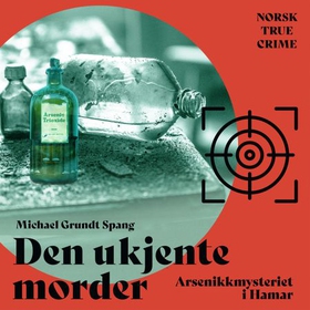 Den ukjente morder - arsenikkmysteriet i Hamar (lydbok) av Michael Grundt Spang