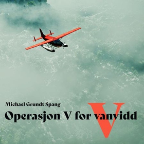 Operasjon V for vanvidd (lydbok) av Michael Grundt Spang