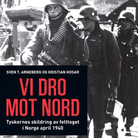 Vi dro mot nord - tyskernes skildring av felttoget i Norge april 1940 (lydbok) av Sven T. Arneberg