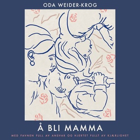 Å bli mamma - eed favnen full av ansvar og hjertet fullt av kjærlighet (lydbok) av Oda Weider-Krog