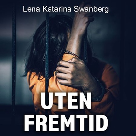 Uten fremtid - Annika Östberg forteller om sitt liv (lydbok) av Lena Katarina Swanberg