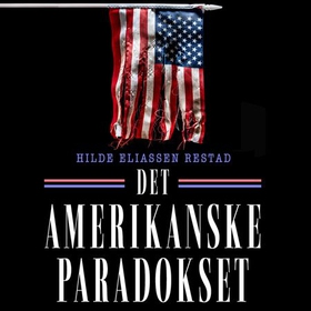 Det amerikanske paradokset - politikk, samfunn, historie (lydbok) av Hilde Eliassen Restad