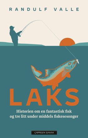 Laks - historien om en fantastisk fisk og tre litt under middels fiskesesonger (ebok) av Randulf Valle