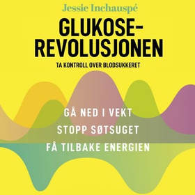 Glukoserevolusjonen - ta kontroll over blodsukkeret - gå ned i vekt, stopp søtsuget, få tilbake energien (lydbok) av Jessie Inchauspé