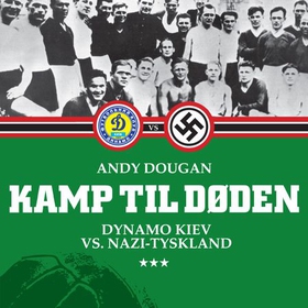 Kamp til døden - Dynamo Kiev vs. Nazi-Tyskland (lydbok) av Andy Dougan