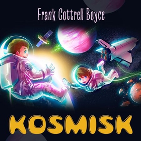 Kosmisk (lydbok) av Frank Cottrell Boyce