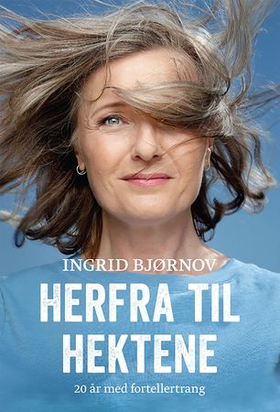 Herfra til hektene - 20 år med fortellertrang (ebok) av Ingrid Bjørnov