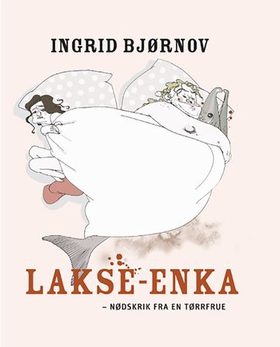 Lakse-enka - nødskrik fra en tørrfrue (ebok) av Ingrid Bjørnov