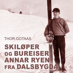 Skiløper og bureiser Annar Ryen fra Dalsbygda (lydbok) av Thor Gotaas
