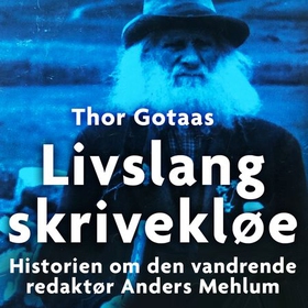 Livslang skrivekløe - historien om den vandrende redaktør Anders Mehlum (lydbok) av Thor Gotaas