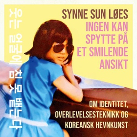 Ingen kan spytte på et smilende ansikt - om identitet, overlevelsesteknikk og koreansk hevnkunst - essay (lydbok) av Synne Sun Løes