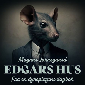 Edgars hus - fra en dyreplagers dagbok (lydbok) av Magnar Johnsgaard