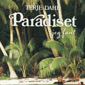 Paradiset jeg fant - nordmannen som slo seg ned på en sydhavsøy (lydbok) av Terje Wollan Dahl