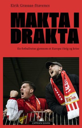 Makta i drakta - en fotballreise gjennom et Europa i krig og krise (ebok) av Eirik Grasaas-Stavenes