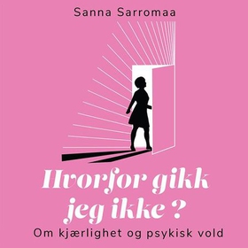 Hvorfor gikk jeg ikke? - om kjærlighet og psykisk vold (lydbok) av Sanna Sarromaa