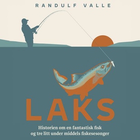 Laks - historien om en fantastisk fisk og tre litt under middels fiskesesonger (lydbok) av Randulf Valle
