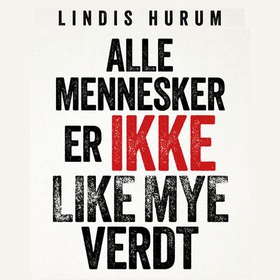 Alle mennesker er ikke like mye verdt (lydbok) av Lindis Hurum