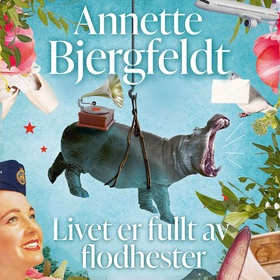 Livet er fullt av flodhester (lydbok) av Annette Bjergfeldt