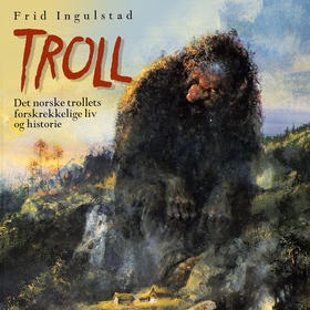Troll - det norske trollets forskrekkelige liv og historie (lydbok) av Frid Ingulstad