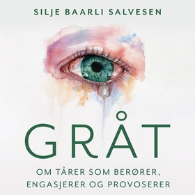 Gråt - om tårer som berører, engasjerer og provoserer (lydbok) av Silje Baarli Salvesen