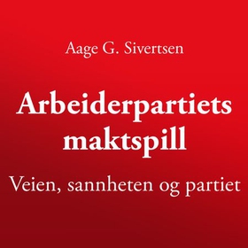 Arbeiderpartiets maktspill (lydbok) av Aage Georg Sivertsen