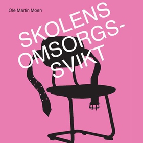 Skolens omsorgssvikt (lydbok) av Ole Martin Moen