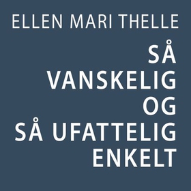 Så vanskelig og så ufattelig enkelt (lydbok) av Ellen Mari Thelle