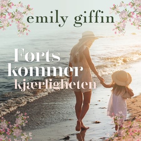 Først kommer kjærligheten (lydbok) av Emily Giffin