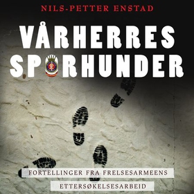 Vårherres sporhunder - fortellinger fra Frelsesarmeens ettersøkelsesarbeid (lydbok) av Nils-Petter Enstad