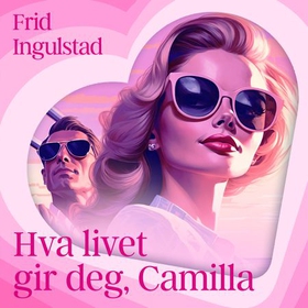 Hva livet gir deg, Camilla (lydbok) av Frid Ingulstad