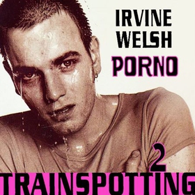 Porno (lydbok) av Irvine Welsh