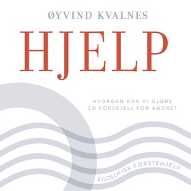 Hjelp - hvordan kan vi gjøre en forskjell for andre? (lydbok) av Øyvind Kvalnes