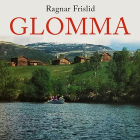 Glomma - natur og mennesker i elvelandet - fra bergstaden Røros til festningsbyen Fredrikstad (lydbok) av Ragnar Frislid