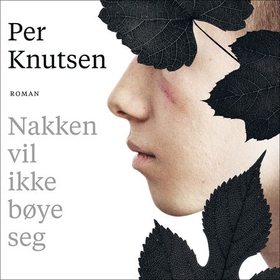 Nakken vil ikke bøye seg (lydbok) av Per Knutsen