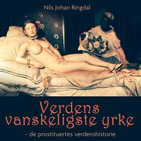 Verdens vanskeligste yrke - de prostituertes verdenshistorie (lydbok) av Nils Johan Ringdal