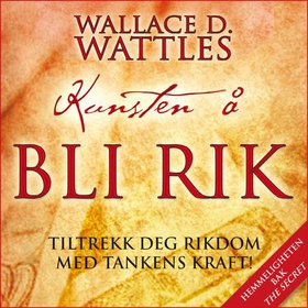 Kunsten å bli rik - tiltrekk deg rikdom med tankens kraft! (lydbok) av Wallace D. Wattles