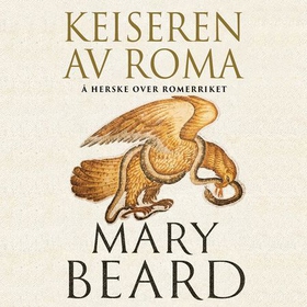 Keiseren av Roma - hvordan Romerriket ble styrt (lydbok) av Mary Beard