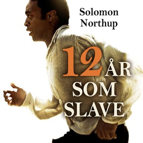 12 år som slave - borger i staten New York, i 1841 kidnappet i Washington City og befridd i 1853 (lydbok) av Solomon Northup