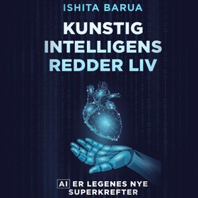 Kunstig intelligens redder liv - AI er legenes nye superkrefter (lydbok) av Ishita Barua