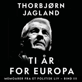 Ti år for Europa - memoarer fra et politisk liv, bind III (lydbok) av Thorbjørn Jagland