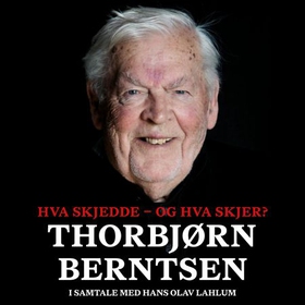 Hva skjedde - og hva skjer? - Thorbjørn Berntsen i samtale med Hans Olav Lahlum (lydbok) av Thorbjørn Berntsen