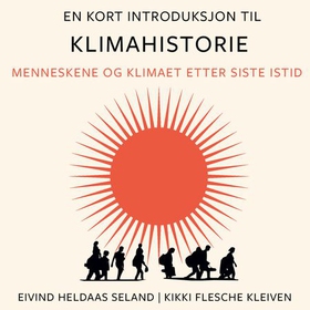 En kort introduksjon til klimahistorie - menneskene og klimaet etter siste istid (lydbok) av Eivind Heldaas Seland