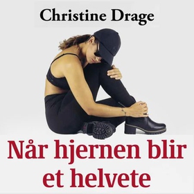 Når hjernen blir et helvete (lydbok) av Christine Drage