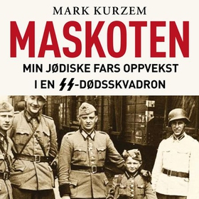 Maskoten - min jødiske fars oppvekst i en SS-dødsskvadron (lydbok) av Mark Kurzem